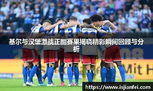基尔与汉堡激战正酣赛果揭晓精彩瞬间回顾与分析