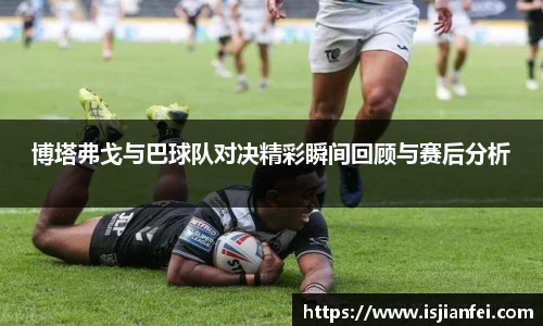 博塔弗戈与巴球队对决精彩瞬间回顾与赛后分析