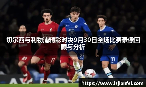 切尔西与利物浦精彩对决9月30日全场比赛录像回顾与分析