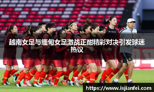 越南女足与缅甸女足激战正酣精彩对决引发球迷热议